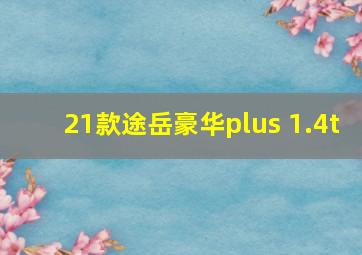 21款途岳豪华plus 1.4t